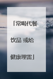 常喝代餐饮品 或给健康埋雷