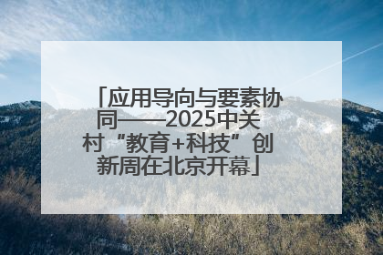 应用导向与要素协同——2025中关村“教育+科技”创新周在北京开幕