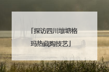 探访四川壤塘格玛热藏陶技艺