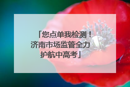 您点单我检测！济南市场监管全力护航中高考