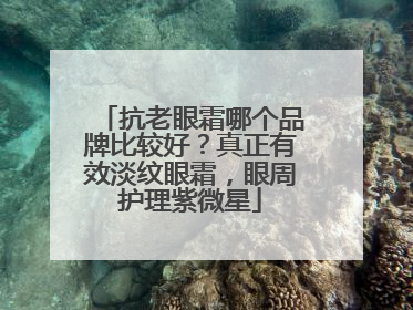 抗老眼霜哪个品牌比较好？真正有效淡纹眼霜，眼周护理紫微星
