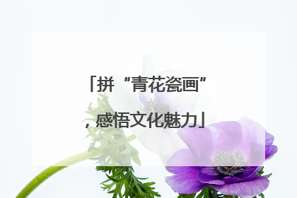 拼“青花瓷画”，感悟文化魅力