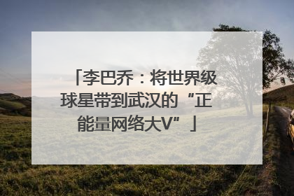 李巴乔：将世界级球星带到武汉的“正能量网络大V”