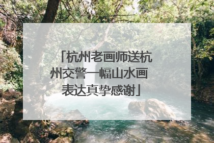 杭州老画师送杭州交警一幅山水画 表达真挚感谢