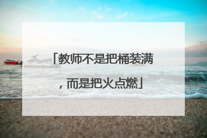 教师不是把桶装满，而是把火点燃