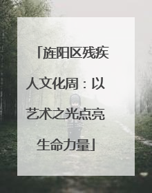 旌阳区残疾人文化周：以艺术之光点亮生命力量