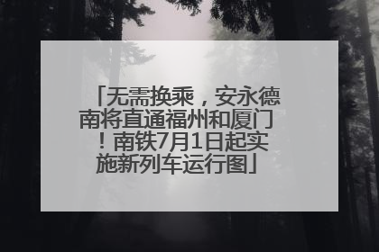 无需换乘，安永德南将直通福州和厦门！南铁7月1日起实施新列车运行图
