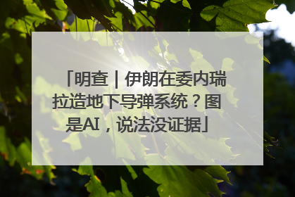 明查｜伊朗在委内瑞拉造地下导弹系统？图是AI，说法没证据