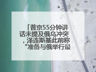 普京55分钟讲话未提及俄乌冲突，泽连斯基此前称“准备与俄举行最高级别会晤”