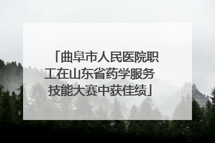 曲阜市人民医院职工在山东省药学服务技能大赛中获佳绩