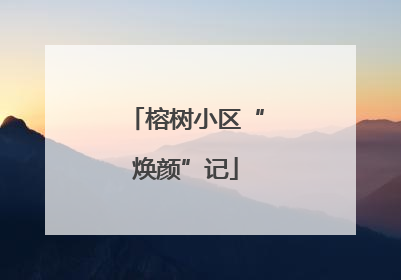 榕树小区“焕颜”记