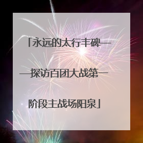 永远的太行丰碑——探访百团大战第一阶段主战场阳泉