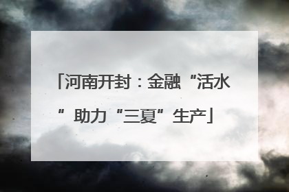 河南开封：金融“活水”助力“三夏”生产