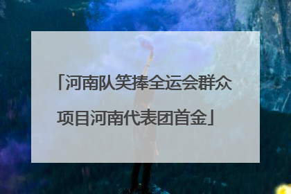 河南队笑捧全运会群众项目河南代表团首金