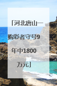 河北唐山一购彩者守号9年中1800万元