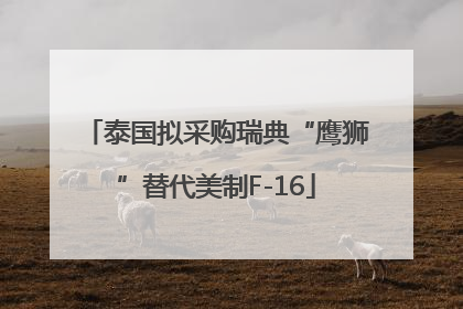 泰国拟采购瑞典“鹰狮”替代美制F-16