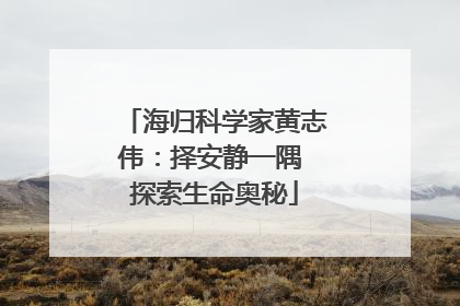 海归科学家黄志伟：择安静一隅 探索生命奥秘