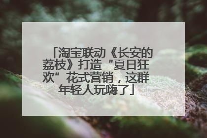 淘宝联动《长安的荔枝》打造“夏日狂欢”花式营销，这群年轻人玩嗨了