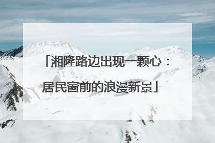 湘隆路边出现一颗心：居民窗前的浪漫新景