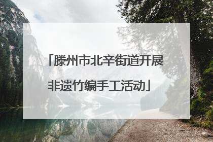 滕州市北辛街道开展非遗竹编手工活动