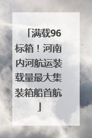 满载96标箱！河南内河航运装载量最大集装箱船首航