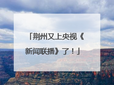荆州又上央视《新闻联播》了！