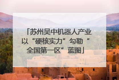 苏州吴中机器人产业以“硬核实力”勾勒“全国第一区”蓝图