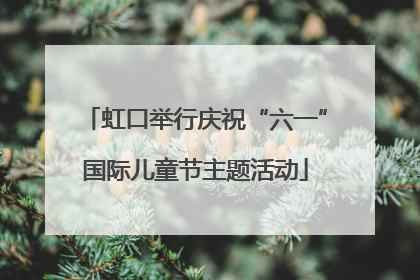虹口举行庆祝“六一”国际儿童节主题活动