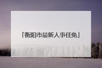 衡阳市最新人事任免