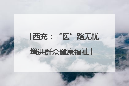 西充：“医”路无忧 增进群众健康福祉