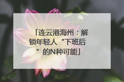 连云港海州：解锁年轻人“下班后”的N种可能