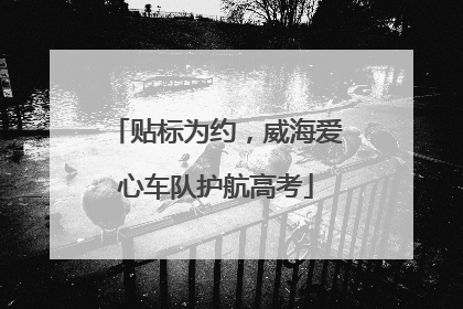 贴标为约，威海爱心车队护航高考