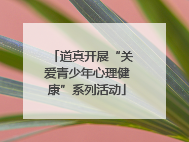 道真开展“关爱青少年心理健康”系列活动