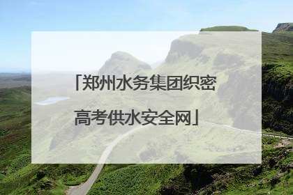 郑州水务集团织密高考供水安全网
