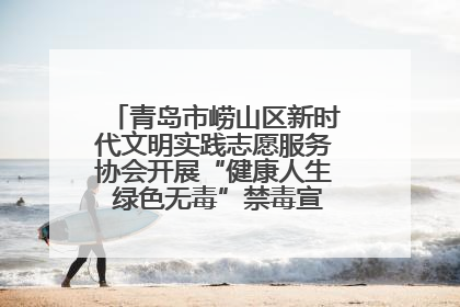 青岛市崂山区新时代文明实践志愿服务协会开展“健康人生 绿色无毒”禁毒宣传文明实践活动