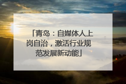 青岛：自媒体人上岗自治，激活行业规范发展新动能