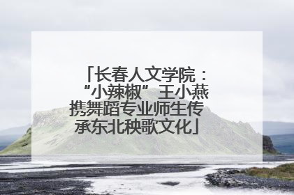 长春人文学院：“小辣椒”王小燕携舞蹈专业师生传承东北秧歌文化