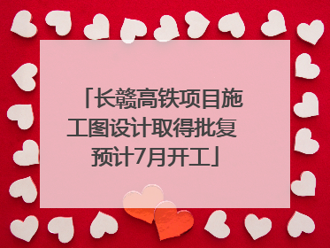 长赣高铁项目施工图设计取得批复 预计7月开工