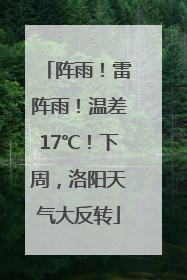 阵雨！雷阵雨！温差17℃！下周，洛阳天气大反转