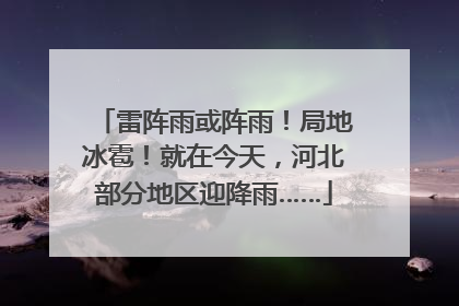 雷阵雨或阵雨！局地冰雹！就在今天，河北部分地区迎降雨……