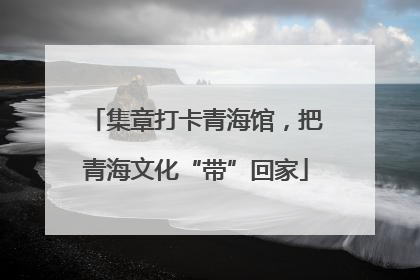 集章打卡青海馆，把青海文化“带”回家