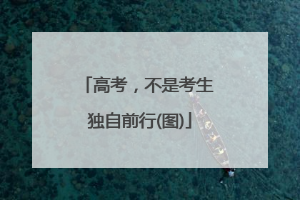 高考，不是考生独自前行(图)
