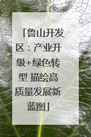 鲁山开发区：产业升级+绿色转型 描绘高质量发展新蓝图