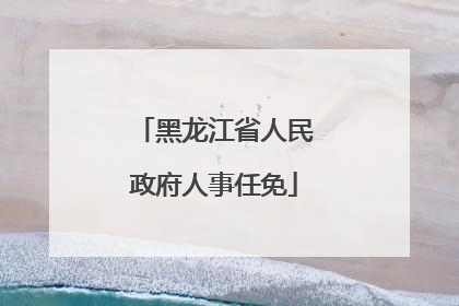 黑龙江省人民政府人事任免
