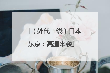 （外代一线）日本东京：高温来袭