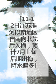 11-12日江苏淮河以南地区自南向北先后入梅，预计7月上旬后期出梅，降水偏多