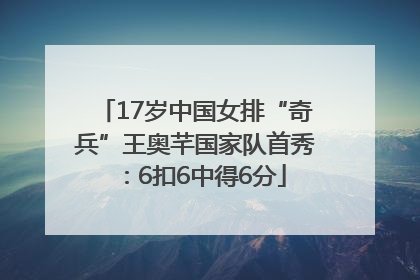 17岁中国女排“奇兵”王奥芊国家队首秀：6扣6中得6分
