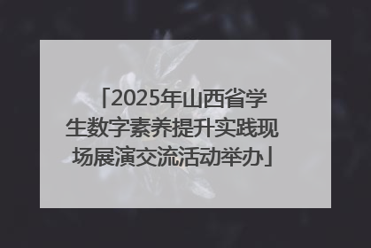 2025年山西省学生数字素养提升实践现场展演交流活动举办