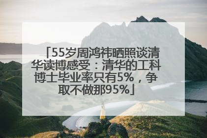 55岁周鸿祎晒照谈清华读博感受：清华的工科博士毕业率只有5%，争取不做那95%