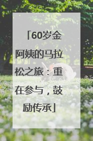 60岁金阿姨的马拉松之旅：重在参与，鼓励传承